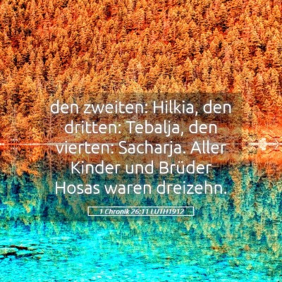 Picture 05 - 1 Chronik 26:11 LUTH1912 - den zweiten: Hilkia, den dritten: Tebalja, den - Bible Verse Picture
