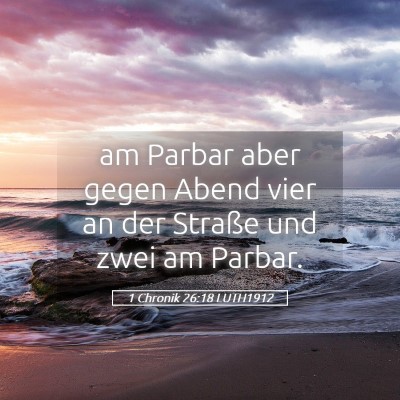 Picture 05 - 1 Chronik 26:18 LUTH1912 - am Parbar aber gegen Abend vier an der Straße - Bible Verse Picture