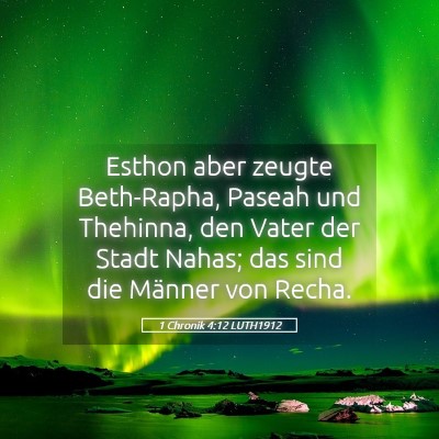 Picture 05 - 1 Chronik 4:12 LUTH1912 - Esthon aber zeugte Beth-Rapha, Paseah und - Bible Verse Picture
