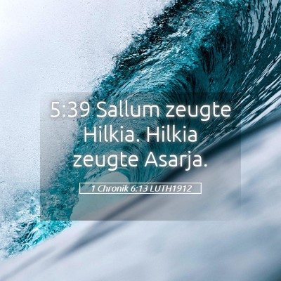 Picture 05 - 1 Chronik 6:13 LUTH1912 - 5:39 Sallum zeugte Hilkia. Hilkia zeugte - Bible Verse Picture