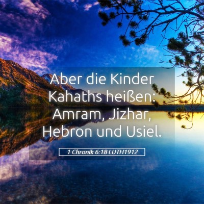 Picture 05 - 1 Chronik 6:18 LUTH1912 - Aber die Kinder Kahaths heißen: Amram, Jizhar, - Bible Verse Picture