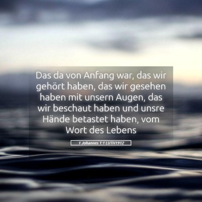 Picture 05 - 1 Johannes 1:1 LUTH1912 - Das da von Anfang war, das wir gehört haben, das - Bible Verse Picture