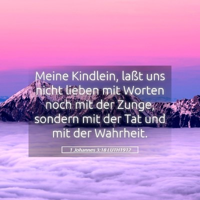 Picture 05 - 1 Johannes 3:18 LUTH1912 - Meine Kindlein, laßt uns nicht lieben mit Worten - Bible Verse Picture