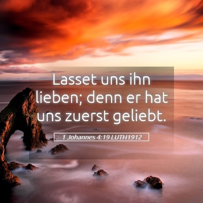 Picture 05 - 1 Johannes 4:19 LUTH1912 - Lasset uns ihn lieben; denn er hat uns zuerst - Bible Verse Picture