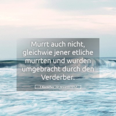 Picture 05 - 1 Korinther 10:10 LUTH1912 - Murrt auch nicht, gleichwie jener etliche murrten - Bible Verse Picture