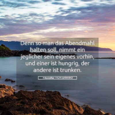 Picture 05 - 1 Korinther 11:21 LUTH1912 - Denn so man das Abendmahl halten soll, nimmt ein - Bible Verse Picture