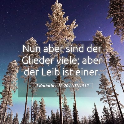 Picture 05 - 1 Korinther 12:20 LUTH1912 - Nun aber sind der Glieder viele; aber der Leib - Bible Verse Picture