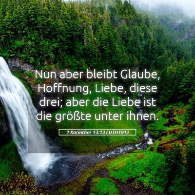 Picture 05 - 1 Korinther 13:13 LUTH1912 - Nun aber bleibt Glaube, Hoffnung, Liebe, diese - Bible Verse Picture