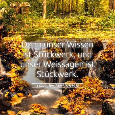 Picture 05 - 1 Korinther 13:9 LUTH1912 - Denn unser Wissen ist Stückwerk, und unser - Bible Verse Picture