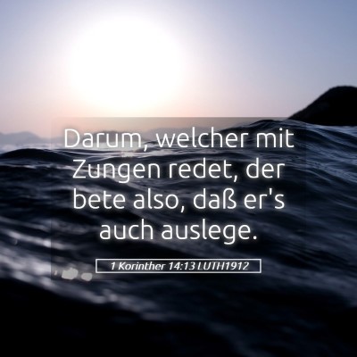 Picture 05 - 1 Korinther 14:13 LUTH1912 - Darum, welcher mit Zungen redet, der bete also, - Bible Verse Picture