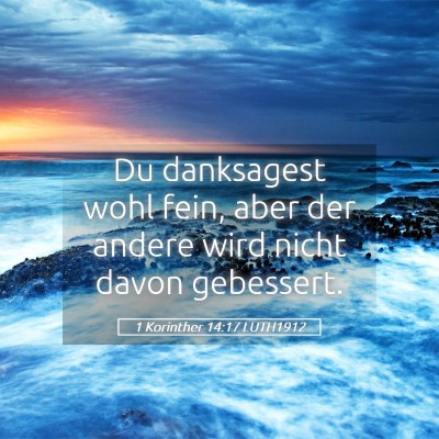 Picture 05 - 1 Korinther 14:17 LUTH1912 - Du danksagest wohl fein, aber der andere wird - Bible Verse Picture