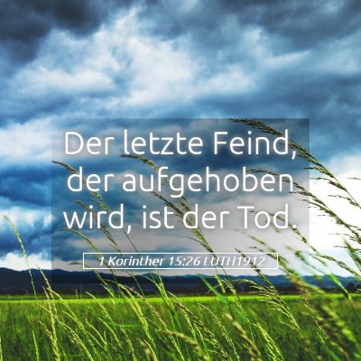 Picture 05 - 1 Korinther 15:26 LUTH1912 - Der letzte Feind, der aufgehoben wird, ist der - Bible Verse Picture