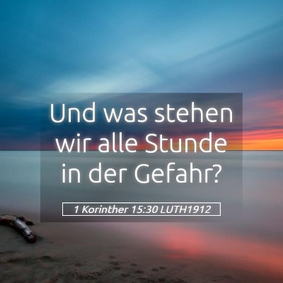 Picture 05 - 1 Korinther 15:30 LUTH1912 - Und was stehen wir alle Stunde in der - Bible Verse Picture