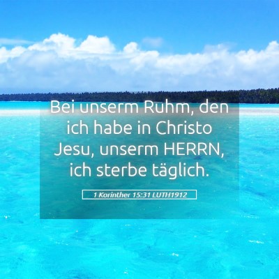 Picture 05 - 1 Korinther 15:31 LUTH1912 - Bei unserm Ruhm, den ich habe in Christo Jesu, - Bible Verse Picture