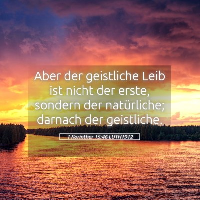 Picture 05 - 1 Korinther 15:46 LUTH1912 - Aber der geistliche Leib ist nicht der erste, - Bible Verse Picture