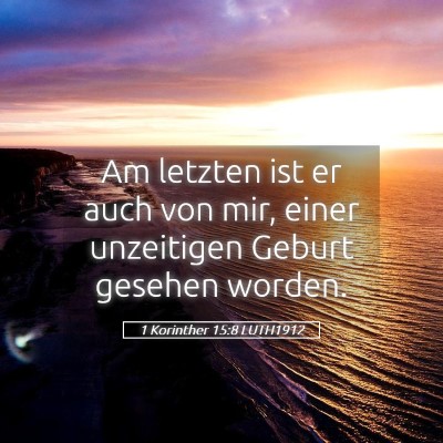 Picture 05 - 1 Korinther 15:8 LUTH1912 - Am letzten ist er auch von mir, einer unzeitigen - Bible Verse Picture