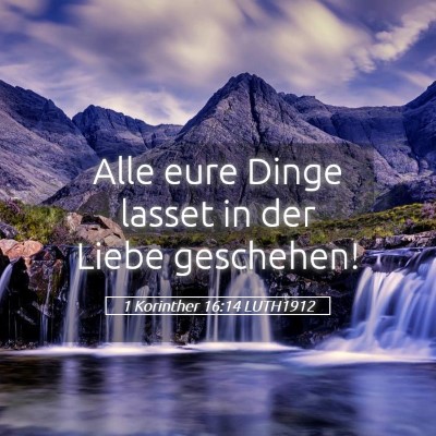 Picture 05 - 1 Korinther 16:14 LUTH1912 - Alle eure Dinge lasset in der Liebe - Bible Verse Picture