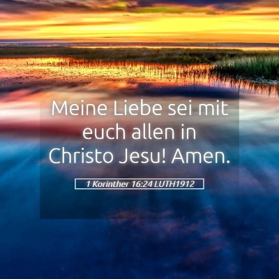 Picture 05 - 1 Korinther 16:24 LUTH1912 - Meine Liebe sei mit euch allen in Christo Jesu! - Bible Verse Picture