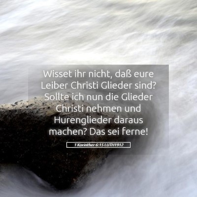 Picture 05 - 1 Korinther 6:15 LUTH1912 - Wisset ihr nicht, daß eure Leiber Christi - Bible Verse Picture