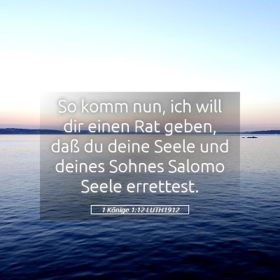 Picture 05 - 1 Könige 1:12 LUTH1912 - So komm nun, ich will dir einen Rat geben, daß - Bible Verse Picture