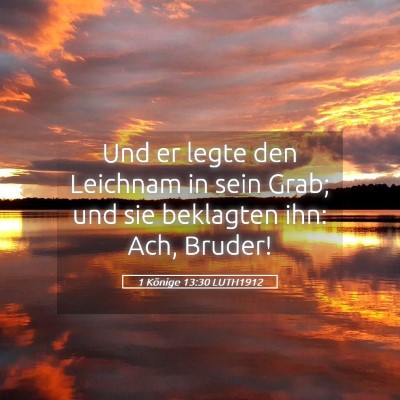 Picture 05 - 1 Könige 13:30 LUTH1912 - Und er legte den Leichnam in sein Grab; und sie - Bible Verse Picture