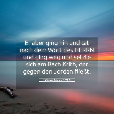 Picture 05 - 1 Könige 17:5 LUTH1912 - Er aber ging hin und tat nach dem Wort des HERRN - Bible Verse Picture