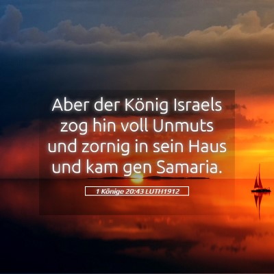 Picture 05 - 1 Könige 20:43 LUTH1912 - Aber der König Israels zog hin voll Unmuts und - Bible Verse Picture