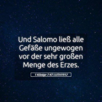 Picture 05 - 1 Könige 7:47 LUTH1912 - Und Salomo ließ alle Gefäße ungewogen vor der - Bible Verse Picture
