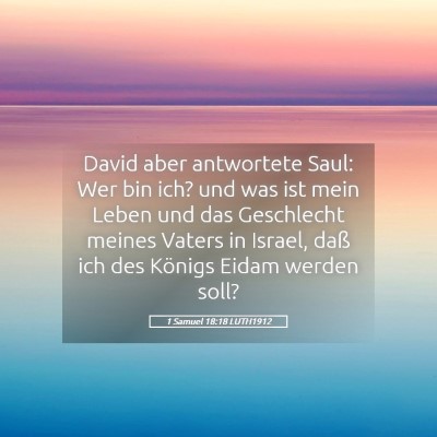 Picture 05 - 1 Samuel 18:18 LUTH1912 - David aber antwortete Saul: Wer bin ich? und was - Bible Verse Picture