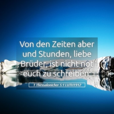 Picture 05 - 1 Thessalonicher 5:1 LUTH1912 - Von den Zeiten aber und Stunden, liebe Brüder, - Bible Verse Picture
