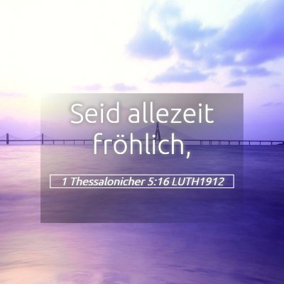 Picture 05 - 1 Thessalonicher 5:16 LUTH1912 - Seid allezeit - Bible Verse Picture