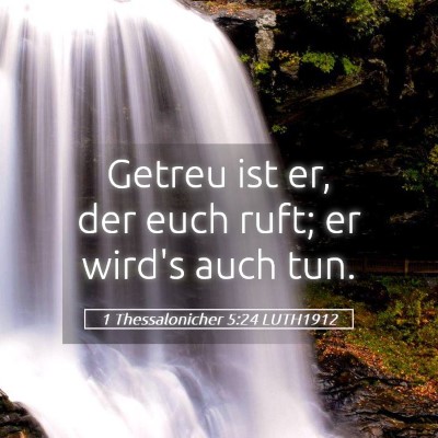 Picture 05 - 1 Thessalonicher 5:24 LUTH1912 - Getreu ist er, der euch ruft; er wird's auch - Bible Verse Picture