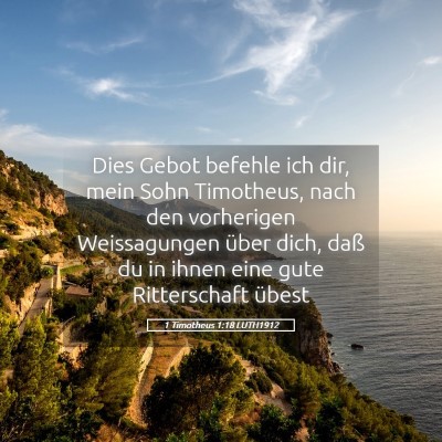 Picture 05 - 1 Timotheus 1:18 LUTH1912 - Dies Gebot befehle ich dir, mein Sohn Timotheus, - Bible Verse Picture