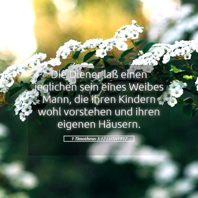 Picture 05 - 1 Timotheus 3:12 LUTH1912 - Die Diener laß einen jeglichen sein eines Weibes - Bible Verse Picture