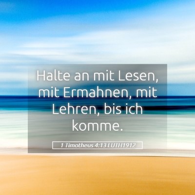 Picture 05 - 1 Timotheus 4:13 LUTH1912 - Halte an mit Lesen, mit Ermahnen, mit Lehren, bis - Bible Verse Picture