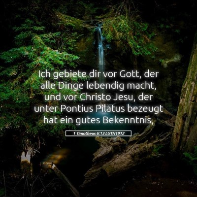 Picture 05 - 1 Timotheus 6:13 LUTH1912 - Ich gebiete dir vor Gott, der alle Dinge lebendig - Bible Verse Picture