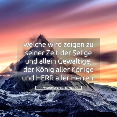 Picture 05 - 1 Timotheus 6:15 LUTH1912 - welche wird zeigen zu seiner Zeit der Selige und - Bible Verse Picture