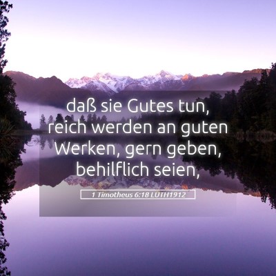 Picture 05 - 1 Timotheus 6:18 LUTH1912 - daß sie Gutes tun, reich werden an guten Werken, - Bible Verse Picture