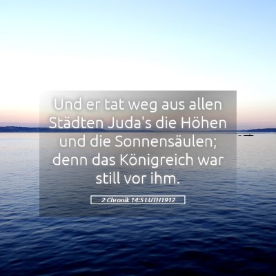 Picture 05 - 2 Chronik 14:5 LUTH1912 - Und er tat weg aus allen Städten Juda's die - Bible Verse Picture