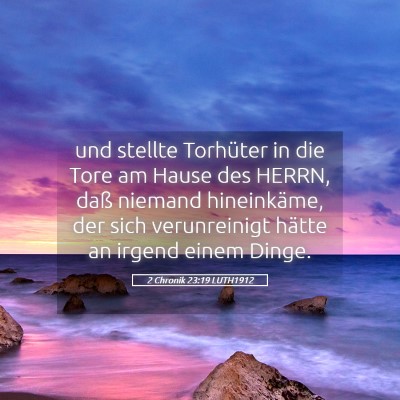 Picture 05 - 2 Chronik 23:19 LUTH1912 - und stellte Torhüter in die Tore am Hause des - Bible Verse Picture