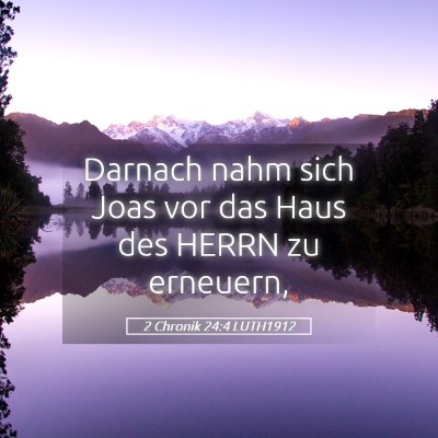 Picture 05 - 2 Chronik 24:4 LUTH1912 - Darnach nahm sich Joas vor das Haus des HERRN zu - Bible Verse Picture
