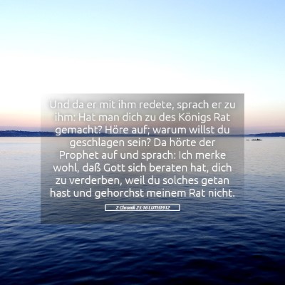 Picture 05 - 2 Chronik 25:16 LUTH1912 - Und da er mit ihm redete, sprach er zu ihm: Hat - Bible Verse Picture