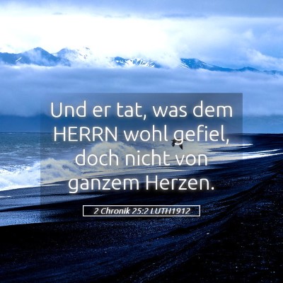Picture 05 - 2 Chronik 25:2 LUTH1912 - Und er tat, was dem HERRN wohl gefiel, doch nicht - Bible Verse Picture