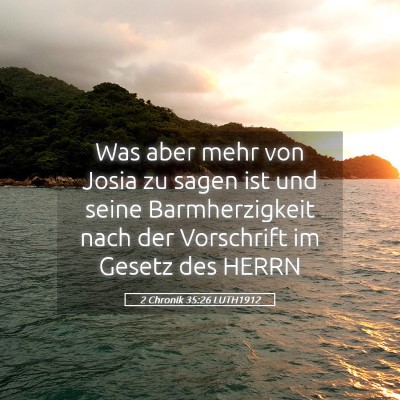 Picture 05 - 2 Chronik 35:26 LUTH1912 - Was aber mehr von Josia zu sagen ist und seine - Bible Verse Picture