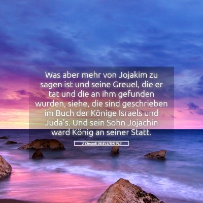 Picture 05 - 2 Chronik 36:8 LUTH1912 - Was aber mehr von Jojakim zu sagen ist und seine - Bible Verse Picture
