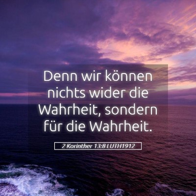 Picture 05 - 2 Korinther 13:8 LUTH1912 - Denn wir können nichts wider die Wahrheit, - Bible Verse Picture