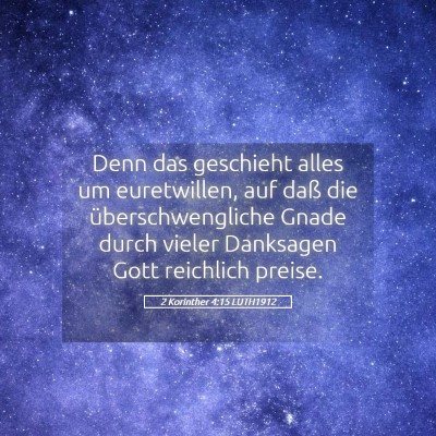 Picture 05 - 2 Korinther 4:15 LUTH1912 - Denn das geschieht alles um euretwillen, auf daß - Bible Verse Picture