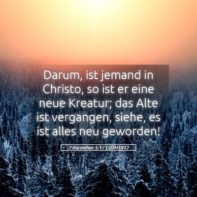 Picture 05 - 2 Korinther 5:17 LUTH1912 - Darum, ist jemand in Christo, so ist er eine neue - Bible Verse Picture