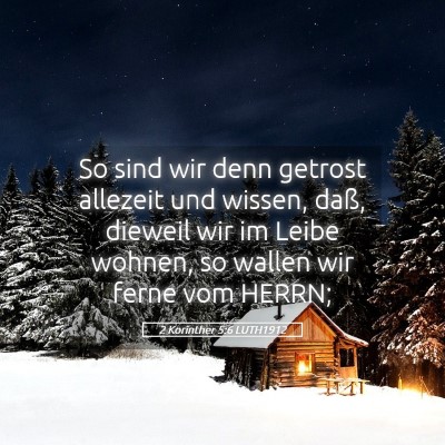 Picture 05 - 2 Korinther 5:6 LUTH1912 - So sind wir denn getrost allezeit und wissen, - Bible Verse Picture