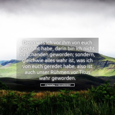Picture 05 - 2 Korinther 7:14 LUTH1912 - Denn was ich vor ihm von euch gerühmt habe, - Bible Verse Picture